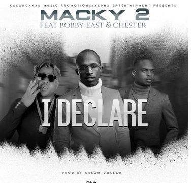 Macky2 Ft. Bobby East x Chester – I Declare Mp3 Download