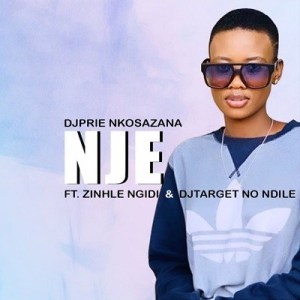 DjPrie Nkosazana - Nje ft. Zinhle Ngidi & DJ Target No Ndile