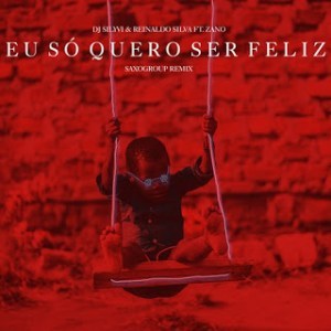 DJ Silyvi & Reinaldo Eu Só Quero Ser Feliz (Saxogroup Remix) Mp3 Download