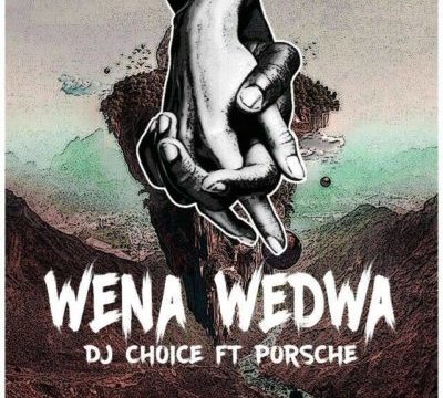 DJ Choice – Wena Wedwa ft. Porsche