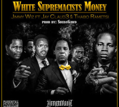 Jimmy Wiz – White Supremacists Money ft Jay Claud3 & Thabo Rametsi
