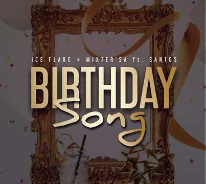 Ice Flake & MixsterSA – Birthday Song Ft. Santos