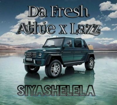 Da Fresh – Siyashelela ft. DJ Athie & DJ Lazz