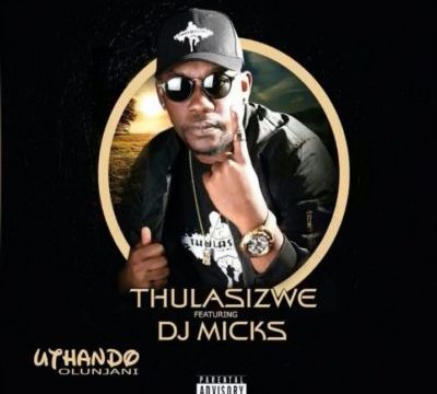 Thulasizwe – Uthando Olunjani ft. DJ Micks