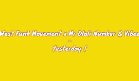 West Funk Movement x Mr Dlali Number & Vibez – Yesterday